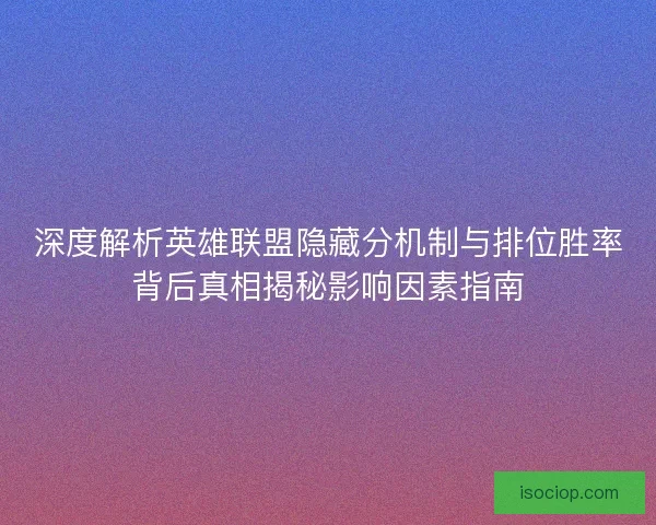 深度解析英雄联盟隐藏分机制与排位胜率背后真相揭秘影响因素指南 深度解析英雄联盟隐藏分机制与排位胜率背后真相揭秘影响因素指南